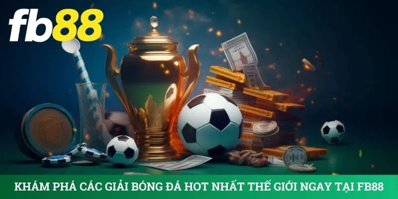 kham-pha-cac-giai-bong-da-hot-nhat-the-gioi-ngay-tai-fb88